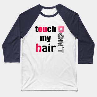 dont touch my hair Baseball T-Shirt